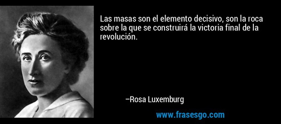 frase-las_masas_son_el_elemento_decisivo_son_la_roca_sobre_la_que-rosa_luxemburg